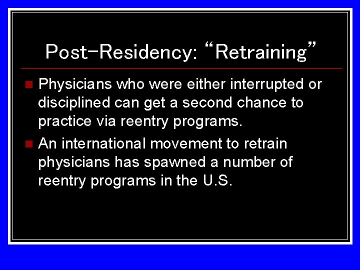 Post-Residency: “Retraining” Physicians who were either interrupted or disciplined can get a second chance Post-Residency: “Retraining” Physicians who were either interrupted or disciplined can get a second chance