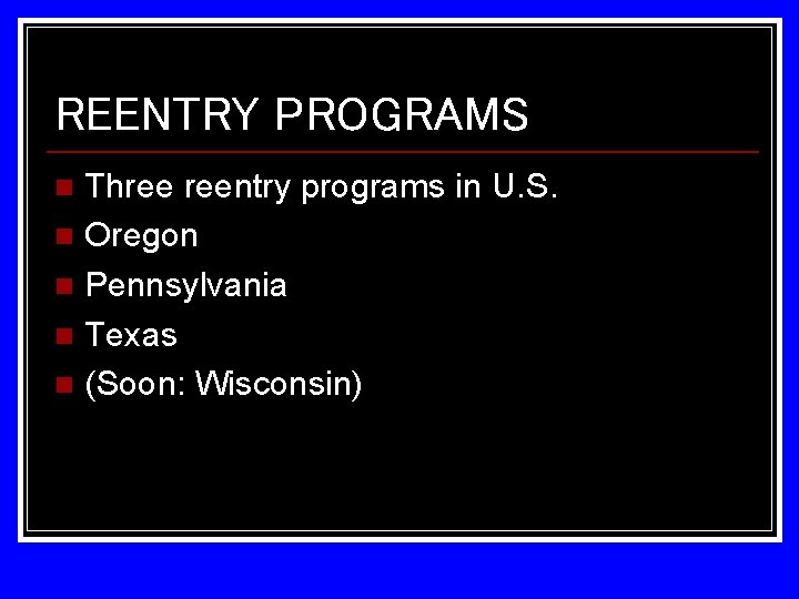 REENTRY PROGRAMS Three reentry programs in U. S. n Oregon n Pennsylvania n Texas REENTRY PROGRAMS Three reentry programs in U. S. n Oregon n Pennsylvania n Texas