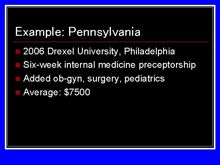 Example: Pennsylvania 2006 Drexel University, Philadelphia n Six-week internal medicine preceptorship n Added ob-gyn, Example: Pennsylvania 2006 Drexel University, Philadelphia n Six-week internal medicine preceptorship n Added ob-gyn,