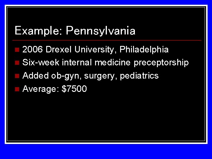 Example: Pennsylvania 2006 Drexel University, Philadelphia n Six-week internal medicine preceptorship n Added ob-gyn,