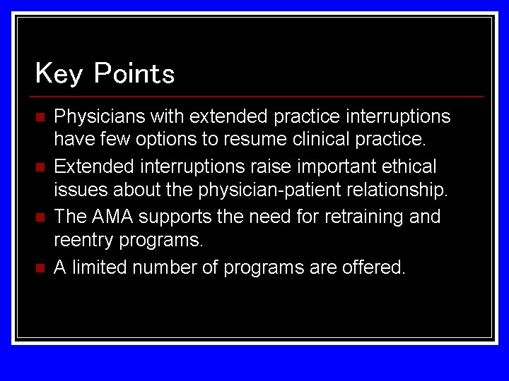 Key Points n n Physicians with extended practice interruptions have few options to resume