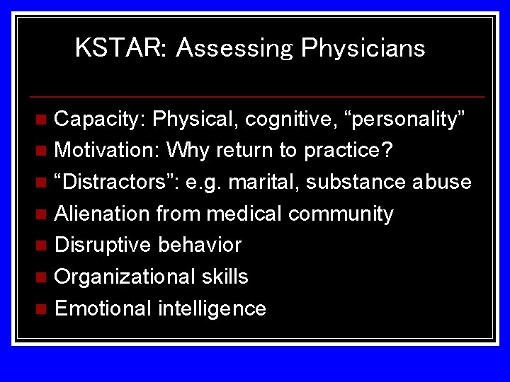 KSTAR: Assessing Physicians Capacity: Physical, cognitive, “personality” n Motivation: Why return to practice? n KSTAR: Assessing Physicians Capacity: Physical, cognitive, “personality” n Motivation: Why return to practice? n