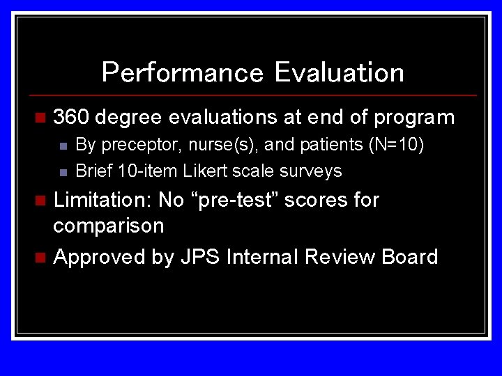 Performance Evaluation n 360 degree evaluations at end of program n n By preceptor, Performance Evaluation n 360 degree evaluations at end of program n n By preceptor,