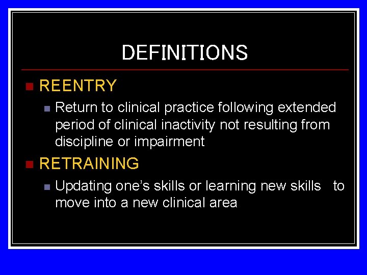DEFINITIONS n REENTRY n n Return to clinical practice following extended period of clinical