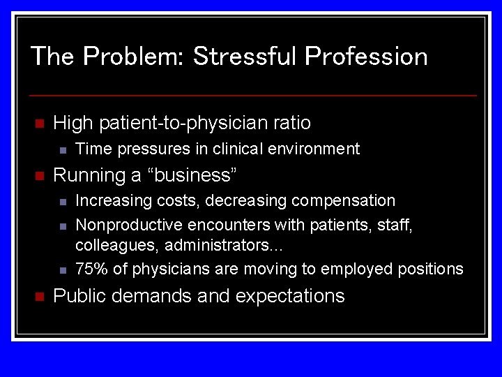The Problem: Stressful Profession n High patient-to-physician ratio n n Running a “business” n