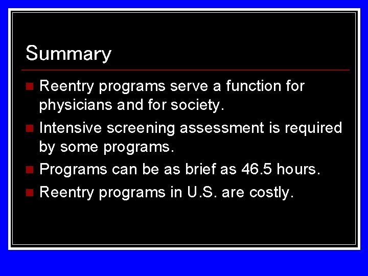 Summary Reentry programs serve a function for physicians and for society. n Intensive screening