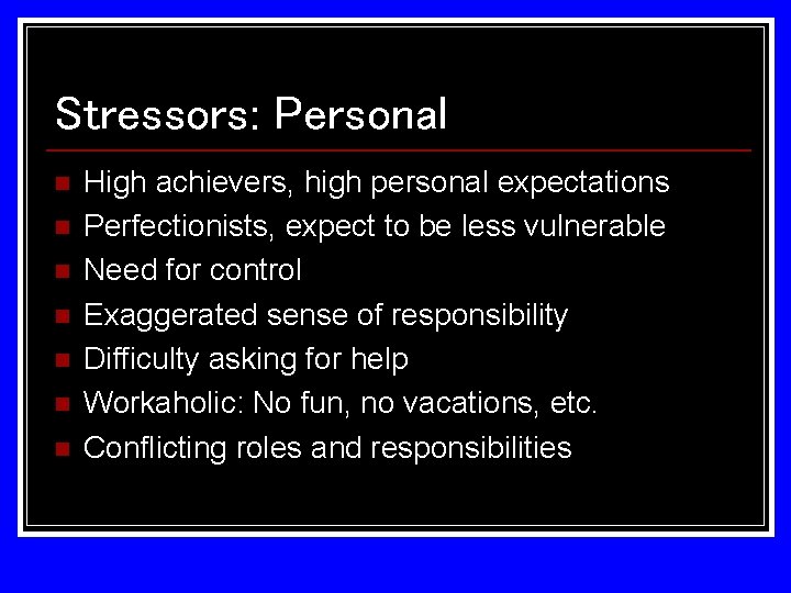 Stressors: Personal n n n n High achievers, high personal expectations Perfectionists, expect to
