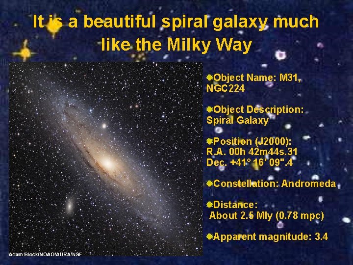 It is a beautiful spiral galaxy much like the Milky Way Object Name: M