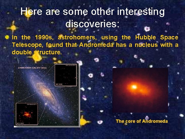 Here are some other interesting discoveries: In the 1990 s, astronomers, using the Hubble