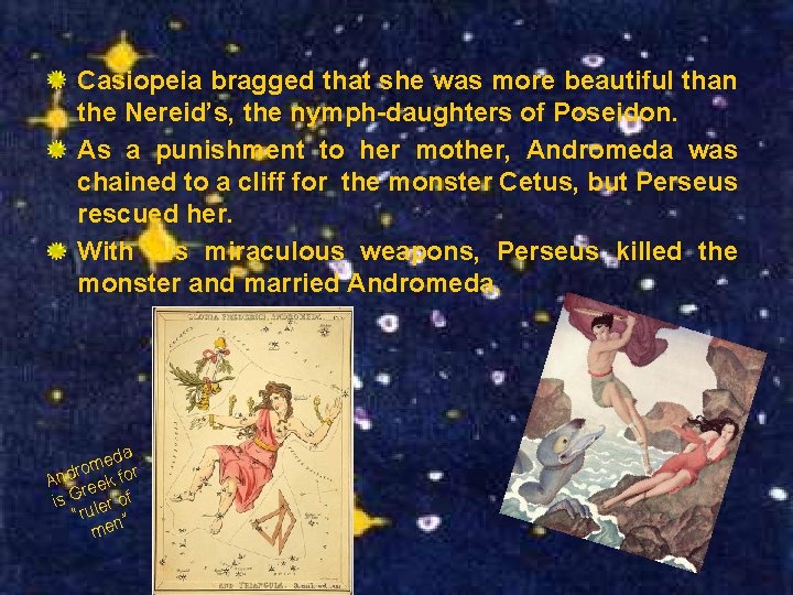 Casiopeia bragged that she was more beautiful than the Nereid’s, the nymph-daughters of Poseidon.