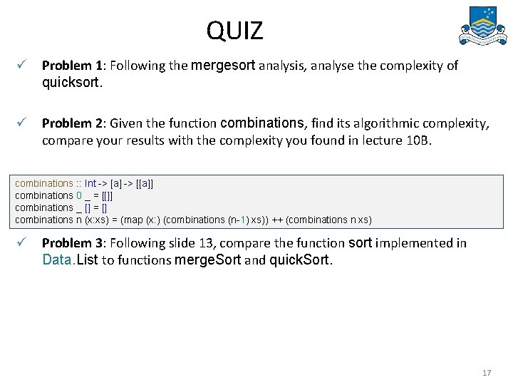 QUIZ ü Problem 1: Following the mergesort analysis, analyse the complexity of quicksort. ü QUIZ ü Problem 1: Following the mergesort analysis, analyse the complexity of quicksort. ü
