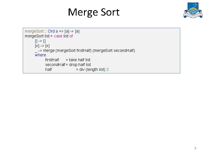 Merge Sort merge. Sort : : Ord a => [a] -> [a] merge. Sort
