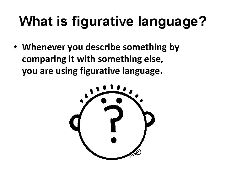 What is figurative language? • Whenever you describe something by comparing it with something What is figurative language? • Whenever you describe something by comparing it with something