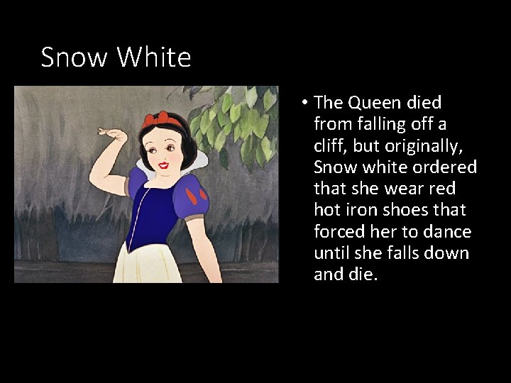 Snow White • The Queen died from falling off a cliff, but originally, Snow
