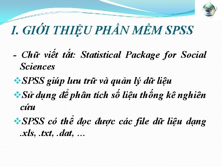 I. GIỚI THIỆU PHẦN MỀM SPSS - Chữ viết tắt: Statistical Package for Social