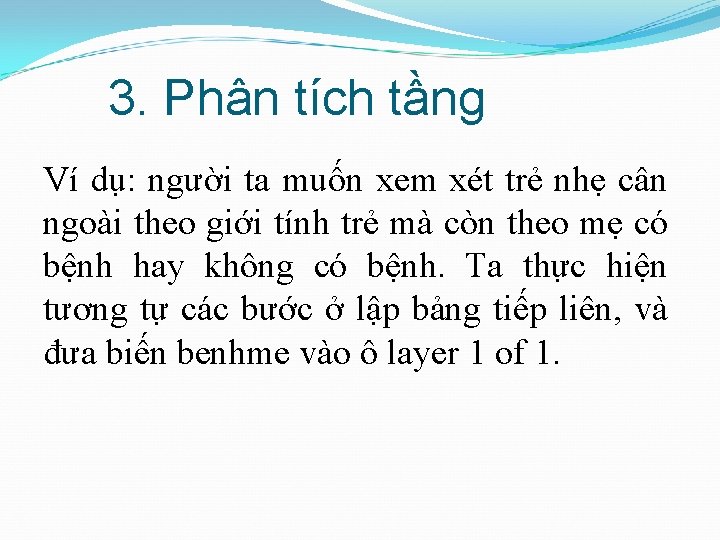 3. Phân tích tầng Ví dụ: người ta muốn xem xét trẻ nhẹ cân