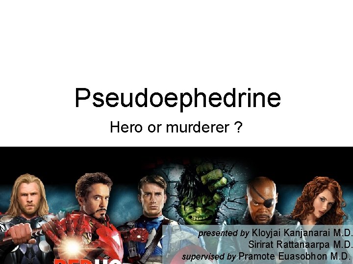 Pseudoephedrine Hero or murderer ? presented by Kloyjai Kanjanarai M. D. Sirirat Rattanaarpa M.