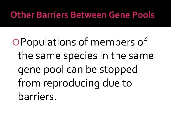 Other Barriers Between Gene Pools Populations of members of the same species in the