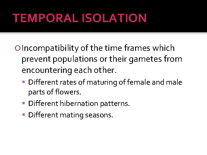 TEMPORAL ISOLATION Incompatibility of the time frames which prevent populations or their gametes from