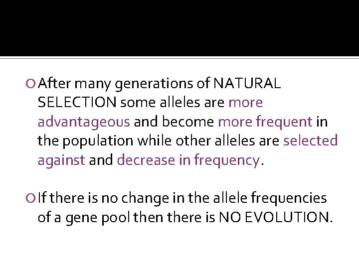  After many generations of NATURAL SELECTION some alleles are more advantageous and become