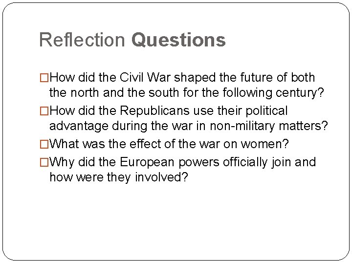 Reflection Questions �How did the Civil War shaped the future of both the north Reflection Questions �How did the Civil War shaped the future of both the north