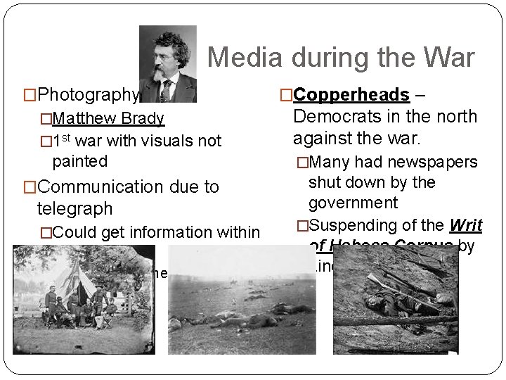 Media during the War �Photography �Matthew Brady � 1 st war with visuals not Media during the War �Photography �Matthew Brady � 1 st war with visuals not