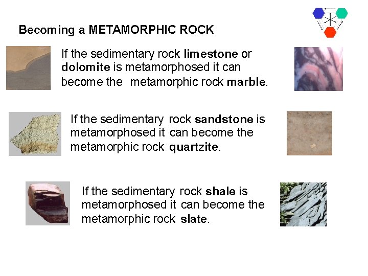 Becoming a METAMORPHIC ROCK If the sedimentary rock limestone or dolomite is metamorphosed it