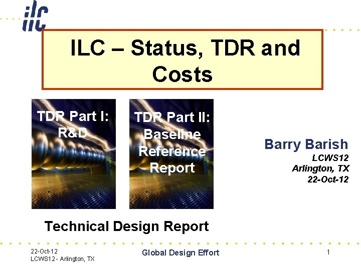ILC – Status, TDR and Costs TDR Part I: R&D TDR Part II: Baseline
