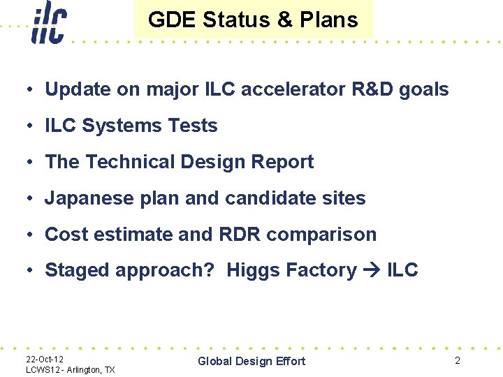 GDE Status & Plans • Update on major ILC accelerator R&D goals • ILC