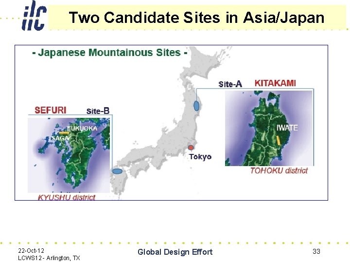 Two Candidate Sites in Asia/Japan 22 -Oct-12 LCWS 12 - Arlington, TX Global Design