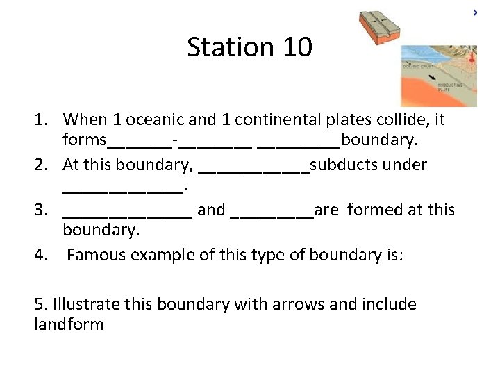 Station 10 1. When 1 oceanic and 1 continental plates collide, it forms_______-_____boundary. 2.