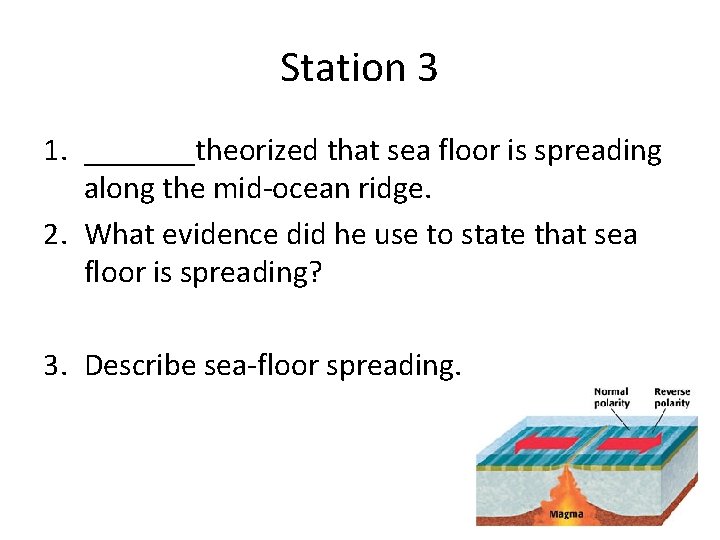 Station 3 1. _______theorized that sea floor is spreading along the mid-ocean ridge. 2.