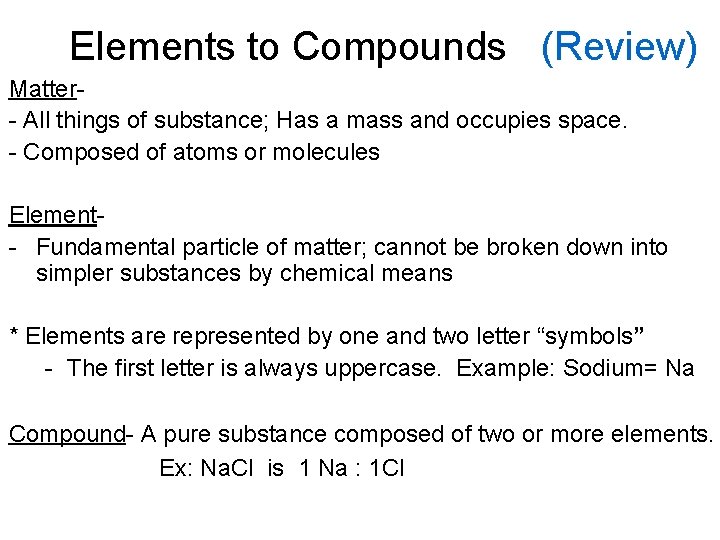 Elements to Compounds (Review) Matter- All things of substance; Has a mass and occupies