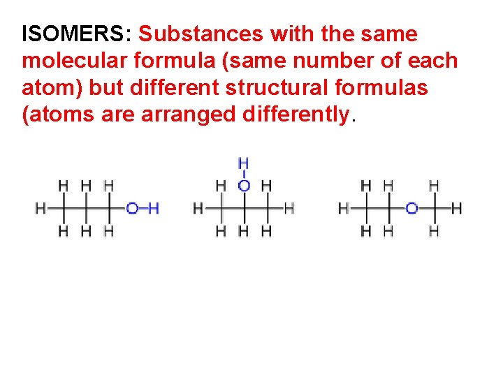 ISOMERS: Substances with the same molecular formula (same number of each atom) but different
