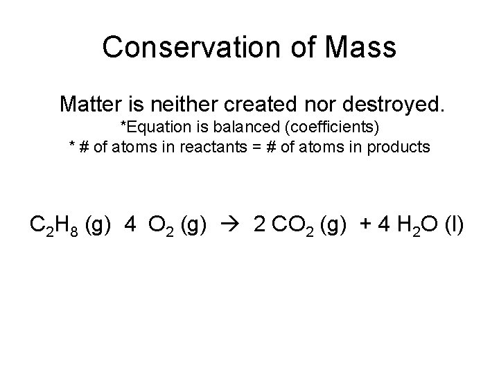 Conservation of Mass Matter is neither created nor destroyed. *Equation is balanced (coefficients) *
