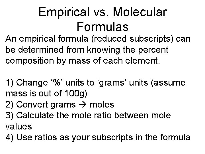 Empirical vs. Molecular Formulas An empirical formula (reduced subscripts) can be determined from knowing