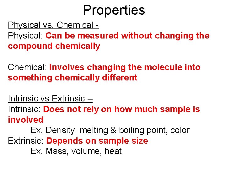 Properties Physical vs. Chemical Physical: Can be measured without changing the compound chemically Chemical: