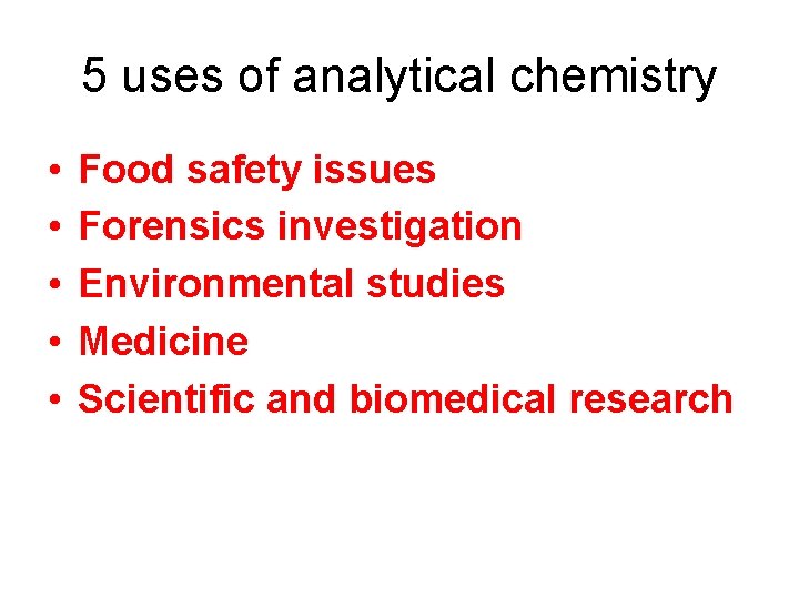 5 uses of analytical chemistry • • • Food safety issues Forensics investigation Environmental