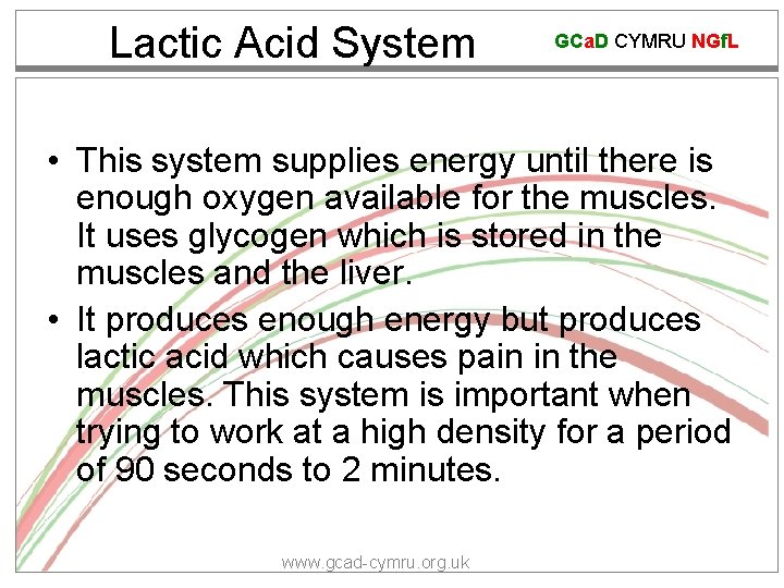 Lactic Acid System GCa. D CYMRU NGf. L • This system supplies energy until