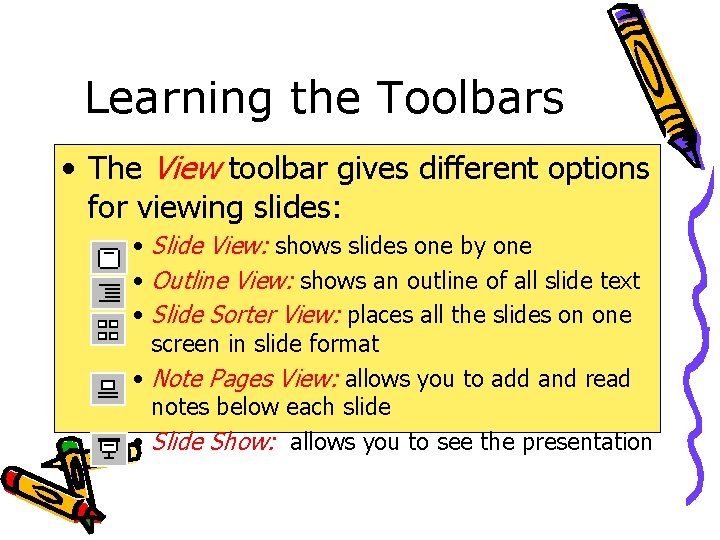 Learning the Toolbars • The View toolbar gives different options for viewing slides: •