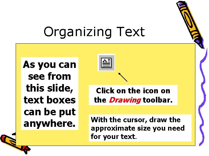 Organizing Text As you can see from this slide, text boxes can be put