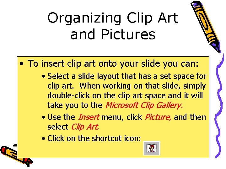 Organizing Clip Art and Pictures • To insert clip art onto your slide you