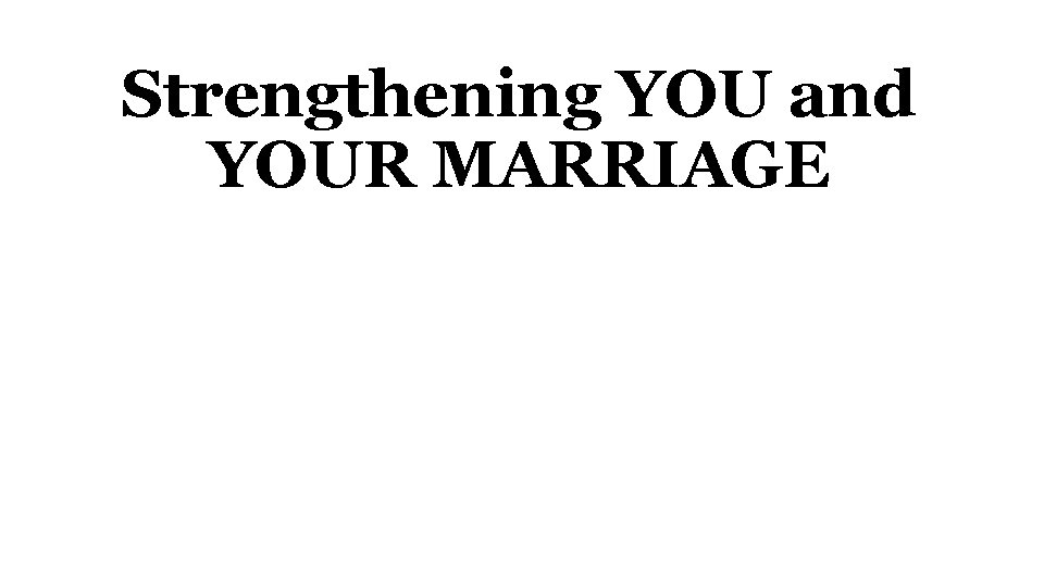 Strengthening YOU and YOUR MARRIAGE 