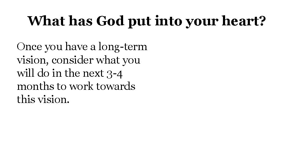 What has God put into your heart? Once you have a long-term vision, consider