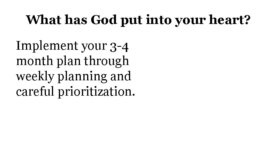 What has God put into your heart? Implement your 3 -4 month plan through