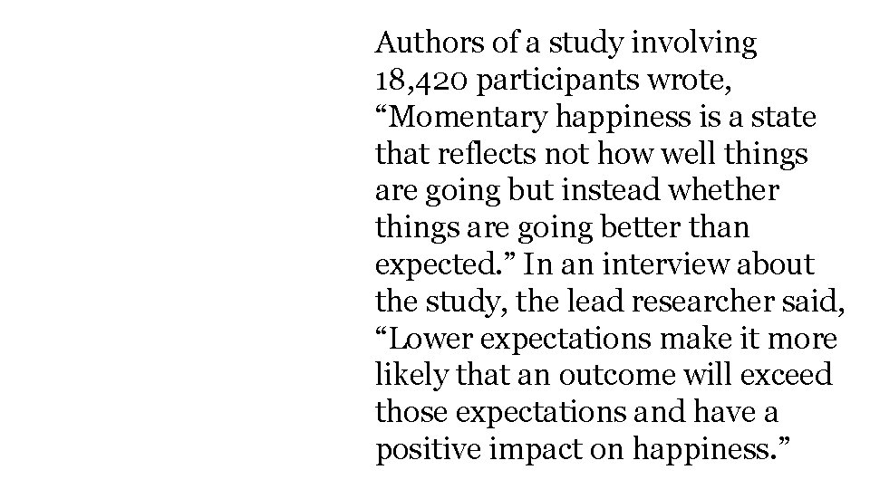 Authors of a study involving 18, 420 participants wrote, “Momentary happiness is a state