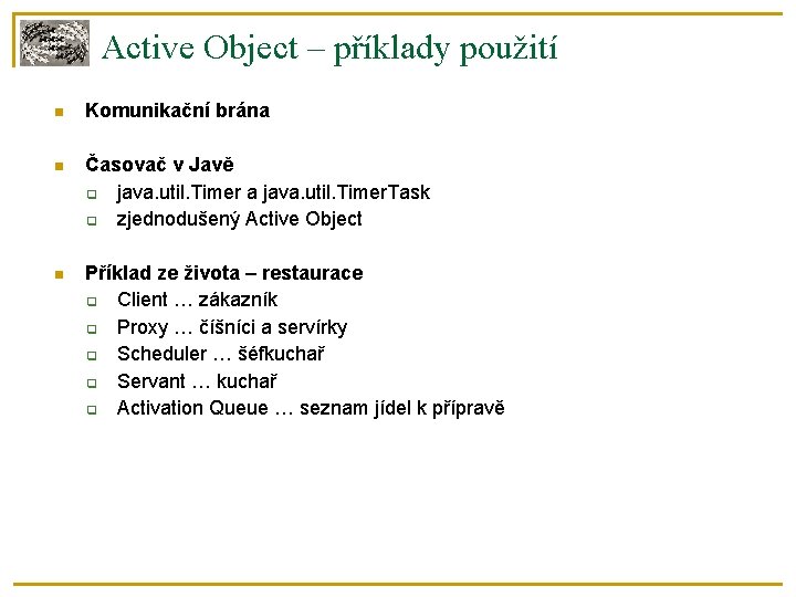 Active Object – příklady použití Komunikační brána Časovač v Javě java. util. Timer a