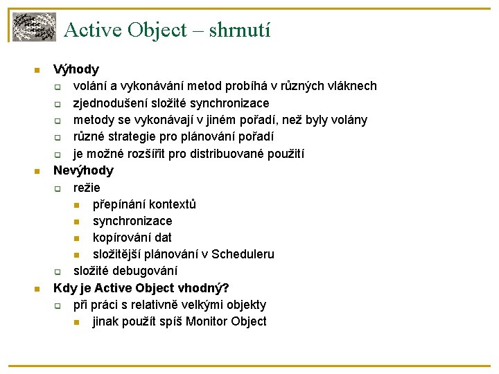 Active Object – shrnutí Výhody volání a vykonávání metod probíhá v různých vláknech zjednodušení