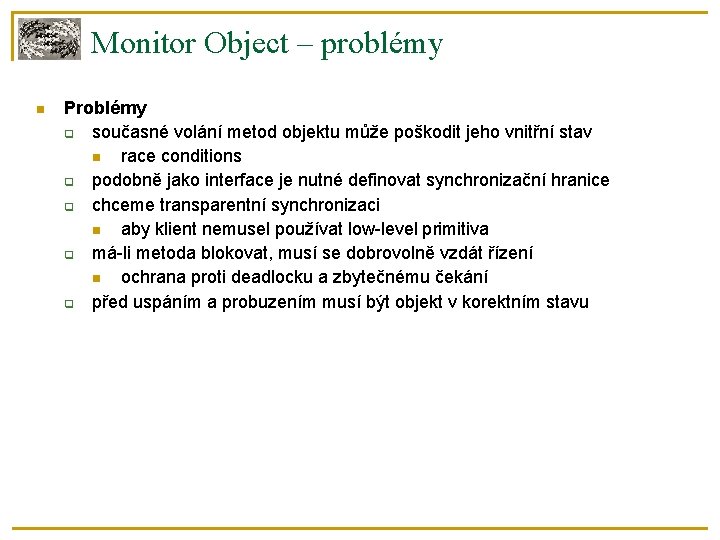 Monitor Object – problémy Problémy současné volání metod objektu může poškodit jeho vnitřní stav