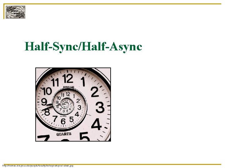 Half-Sync/Half-Async http: //homes. bio. psu. edu/people/faculty/bshapiro/spiral-clock. jpg 